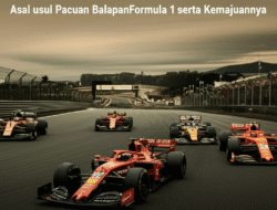 Asal usul Pacuan BalapanFormula 1 serta Kemajuannya