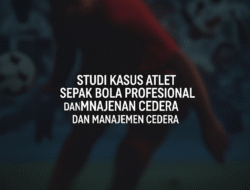 Studi Kasus Atlet Sepak Bola Profesional dan Manajemen Cedera