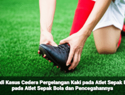 Studi Kasus Cedera Pergelangan Kaki pada Atlet Sepak Bola dan Pencegahannya