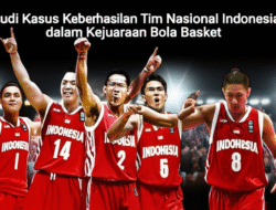 Studi Kasus Keberhasilan Tim Nasional Indonesia dalam Kejuaraan Bola Basket